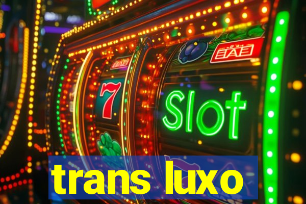 trans luxo